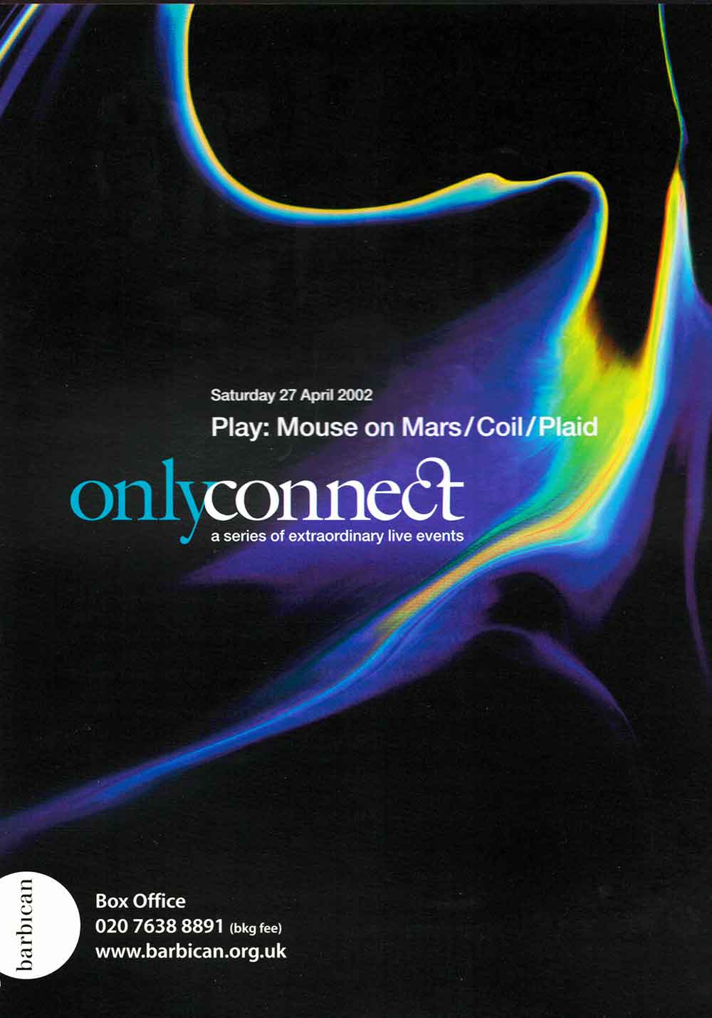 Colourful abstract image printed on black paper announcing Only Connect at Barbican: a series of extraordinary live events. With Mouse on Mars, Coil and Plaid on Saturday 27 April 2002.